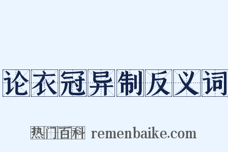 论衣冠异制反义词是什么意思的图片
